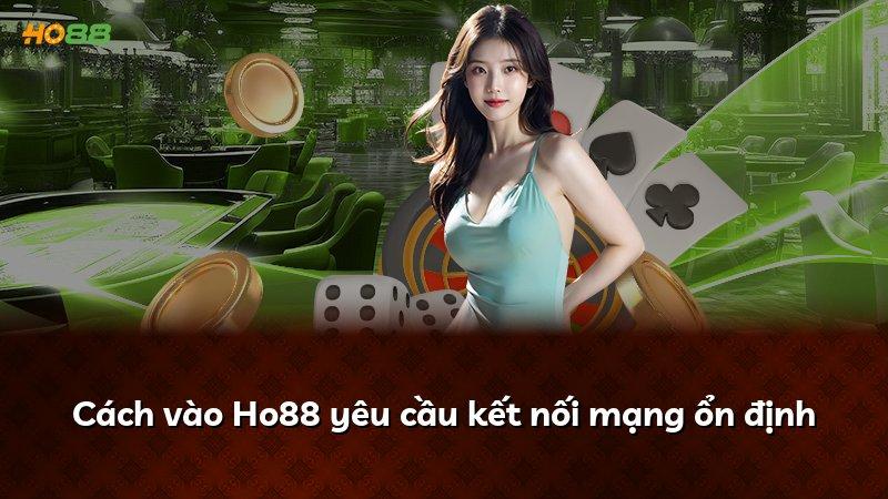 Cách vào Ho88 yêu cầu kết nối mạng ổn định