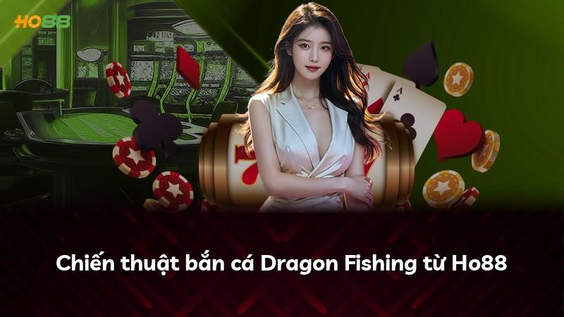 Chiến thuật bắn cá Dragon Fishing từ Ho88