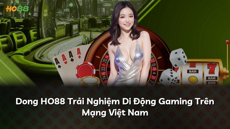 Dong HO88 Trải Nghiệm Di Động Gaming Trên Mạng Việt Nam