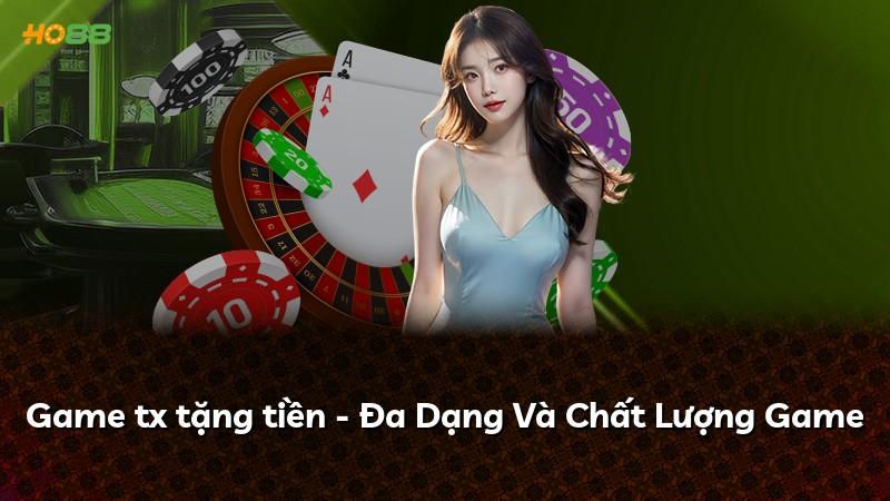 Game tx tặng tiền - Đa Dạng Và Chất Lượng Game