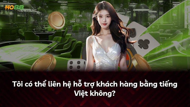 Tôi có thể liên hệ hỗ trợ khách hàng bằng tiếng Việt không?